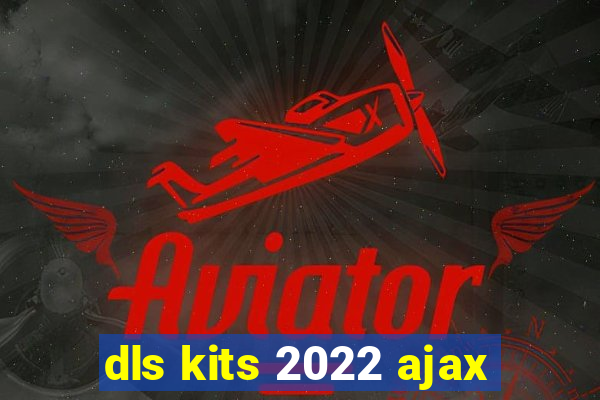 dls kits 2022 ajax