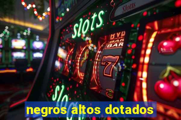 negros altos dotados