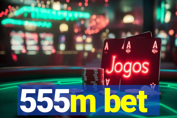555m bet