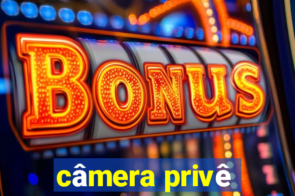 câmera privê