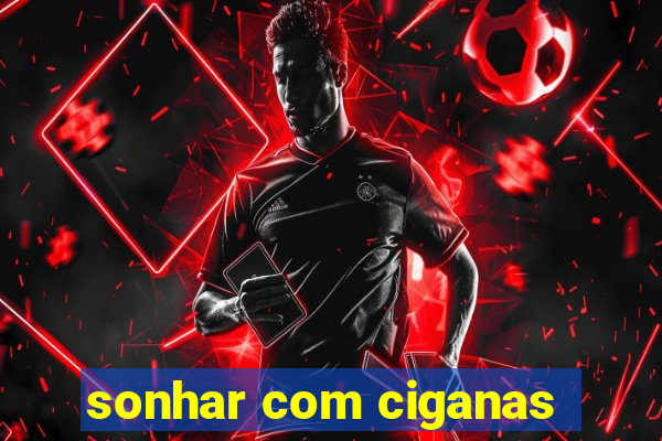 sonhar com ciganas