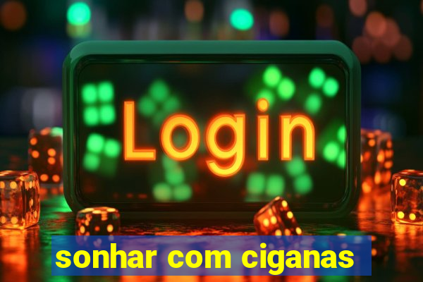 sonhar com ciganas