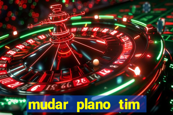 mudar plano tim beta mensal para semanal