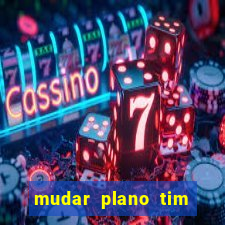 mudar plano tim mais barato