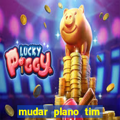 mudar plano tim mais barato