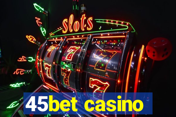 45bet casino