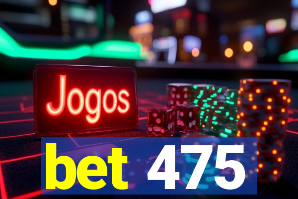 bet 475