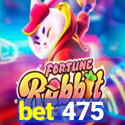 bet 475