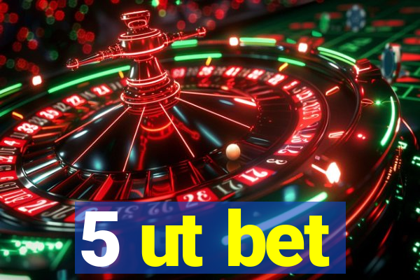 5 ut bet