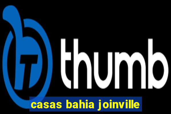 casas bahia joinville