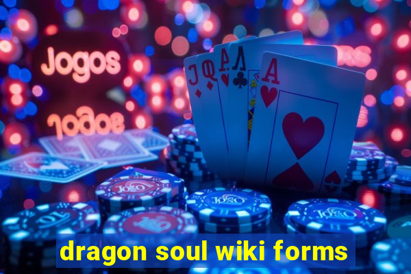 dragon soul wiki forms
