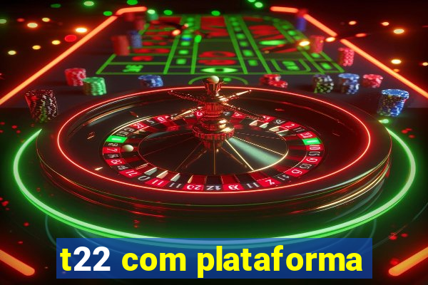 t22 com plataforma