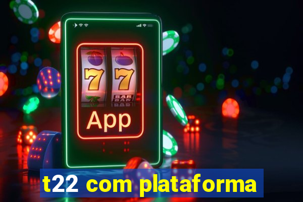 t22 com plataforma