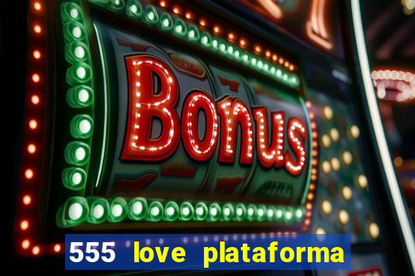 555 love plataforma de jogos