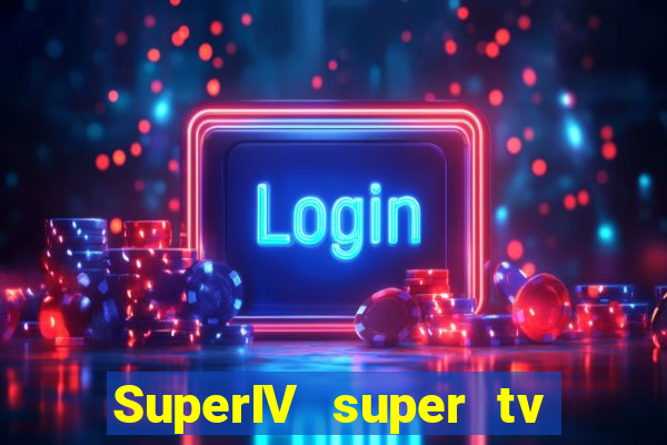 SuperIV super tv ao vivo super super tv ao vivo
