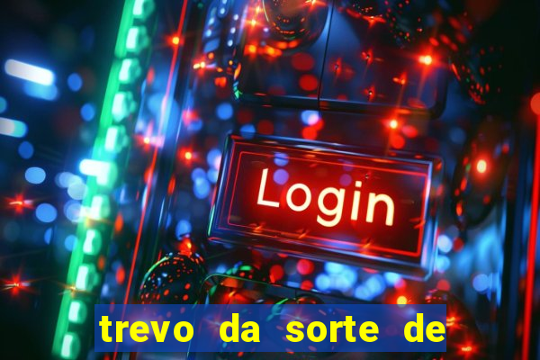 trevo da sorte de hoje federal