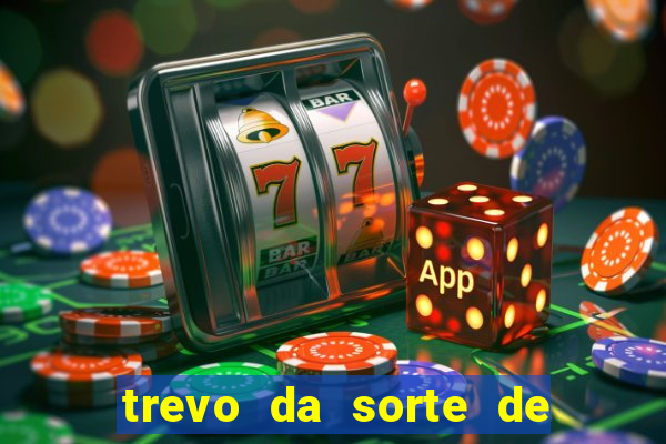 trevo da sorte de hoje federal