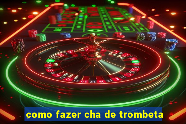 como fazer cha de trombeta