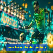 como fazer cha de trombeta