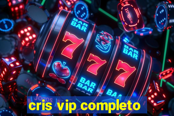 cris vip completo
