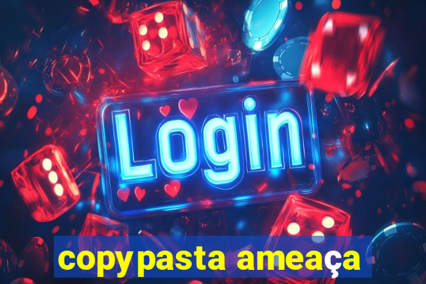 copypasta ameaça