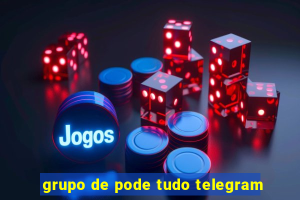 grupo de pode tudo telegram