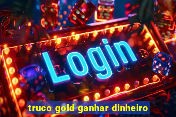 truco gold ganhar dinheiro