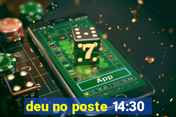 deu no poste 14:30