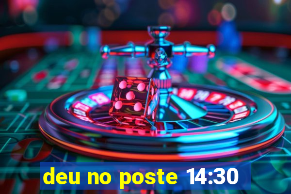 deu no poste 14:30