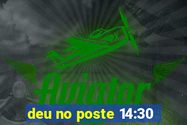 deu no poste 14:30
