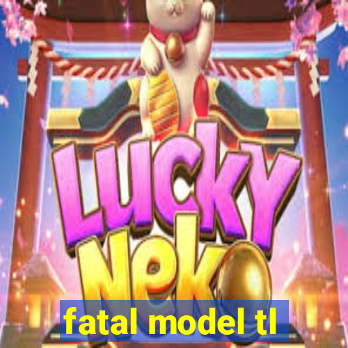 fatal model tl