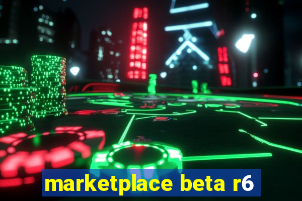 marketplace beta r6