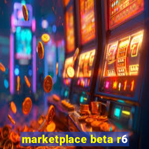 marketplace beta r6