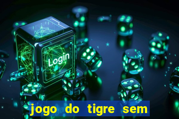 jogo do tigre sem colocar dinheiro