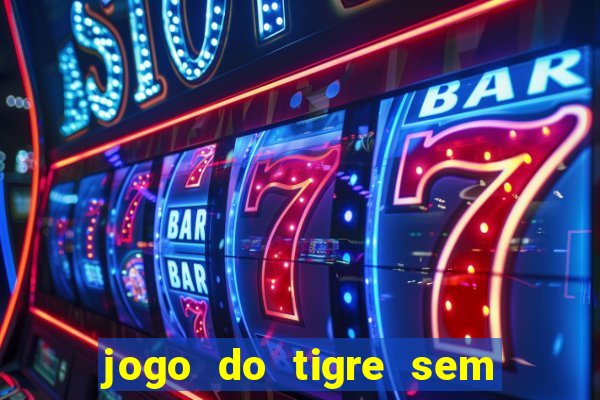 jogo do tigre sem colocar dinheiro