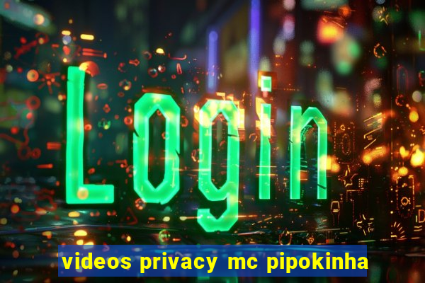 videos privacy mc pipokinha