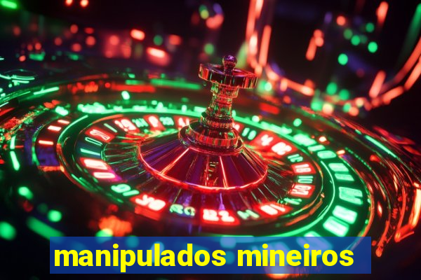 manipulados mineiros