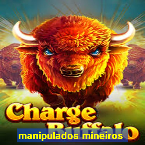 manipulados mineiros