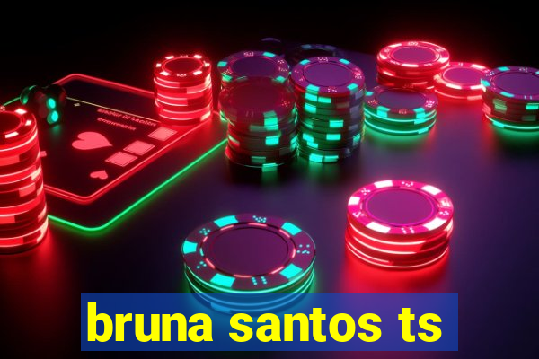bruna santos ts