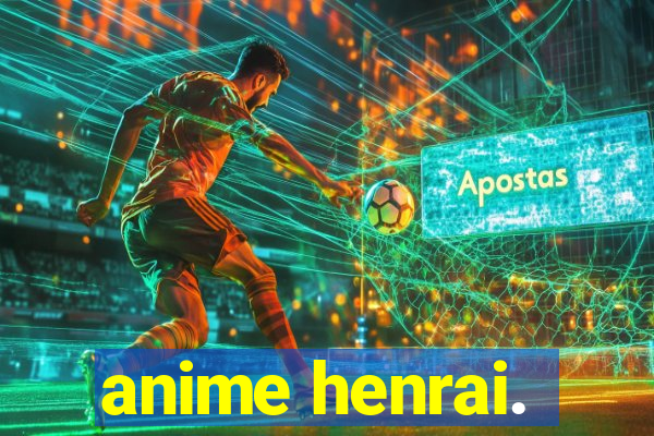 anime henrai.