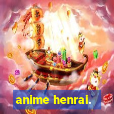 anime henrai.