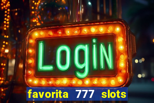 favorita 777 slots é confiável