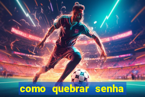 como quebrar senha do winrar