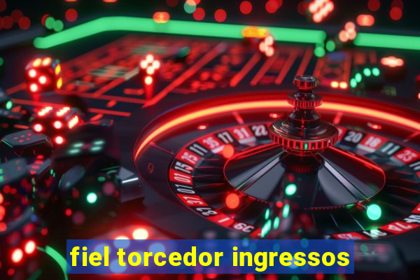 fiel torcedor ingressos