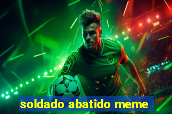 soldado abatido meme