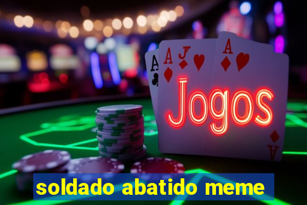 soldado abatido meme