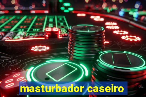 masturbador caseiro