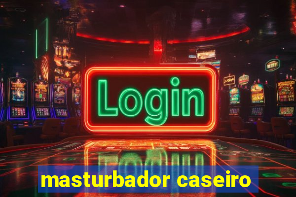 masturbador caseiro