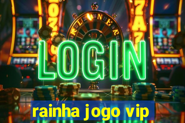 rainha jogo vip