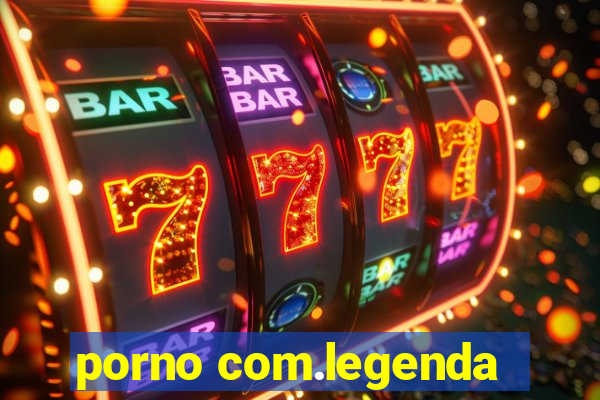 porno com.legenda